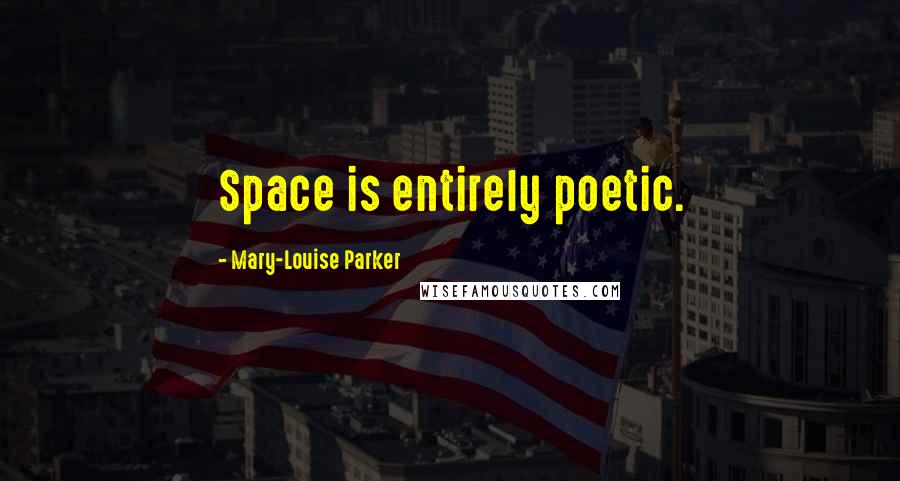 Mary-Louise Parker Quotes: Space is entirely poetic.