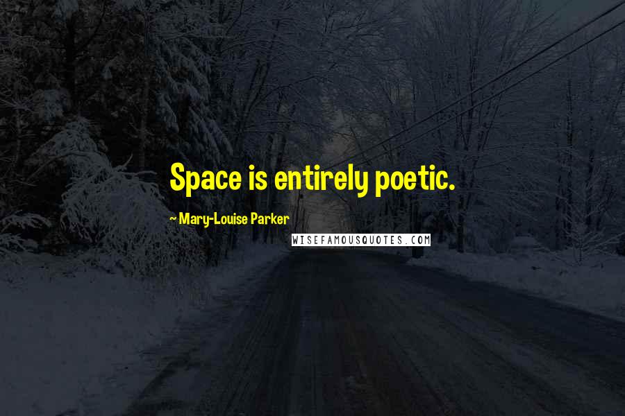 Mary-Louise Parker Quotes: Space is entirely poetic.
