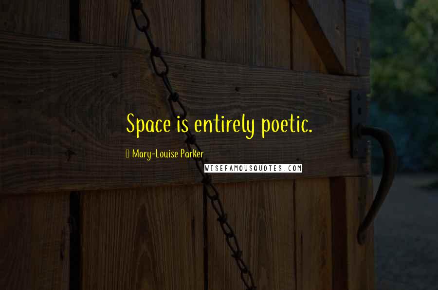 Mary-Louise Parker Quotes: Space is entirely poetic.