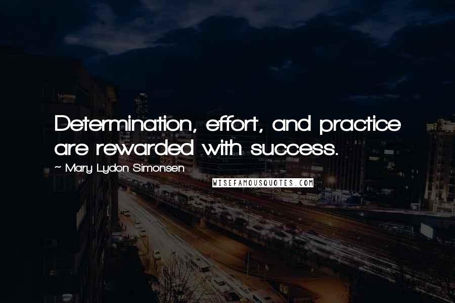 Mary Lydon Simonsen Quotes: Determination, effort, and practice are rewarded with success.