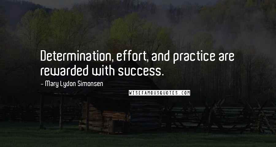 Mary Lydon Simonsen Quotes: Determination, effort, and practice are rewarded with success.