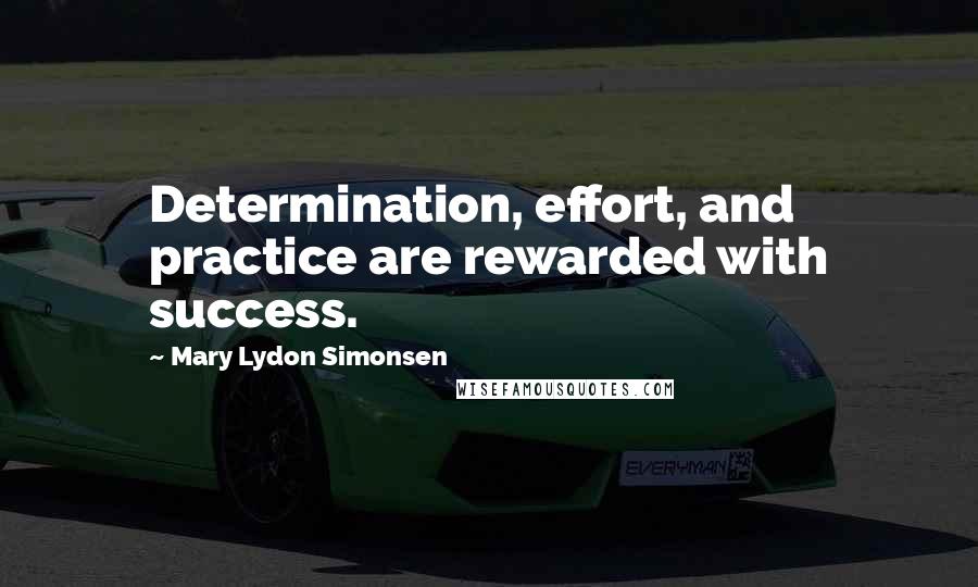 Mary Lydon Simonsen Quotes: Determination, effort, and practice are rewarded with success.