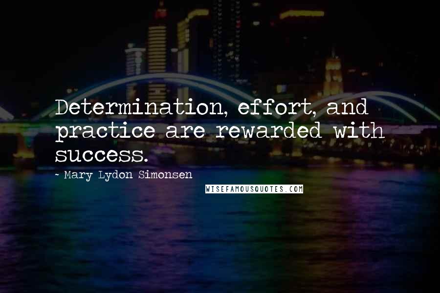 Mary Lydon Simonsen Quotes: Determination, effort, and practice are rewarded with success.