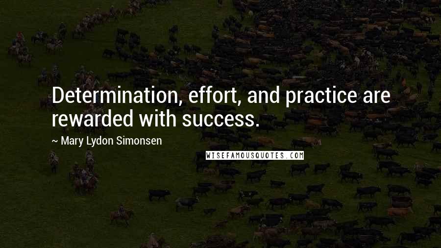 Mary Lydon Simonsen Quotes: Determination, effort, and practice are rewarded with success.