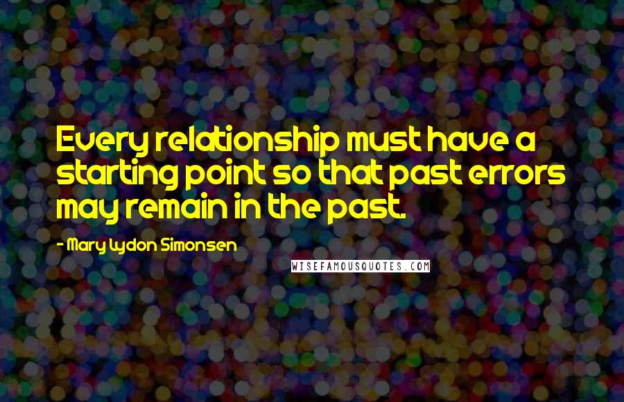 Mary Lydon Simonsen Quotes: Every relationship must have a starting point so that past errors may remain in the past.