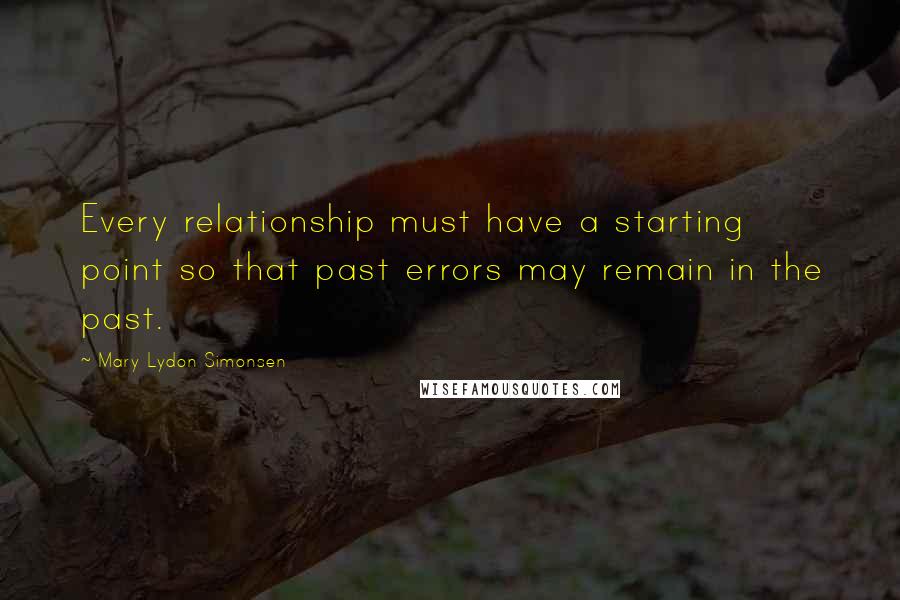 Mary Lydon Simonsen Quotes: Every relationship must have a starting point so that past errors may remain in the past.