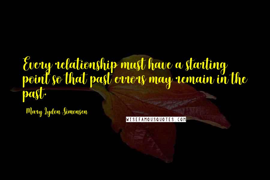 Mary Lydon Simonsen Quotes: Every relationship must have a starting point so that past errors may remain in the past.