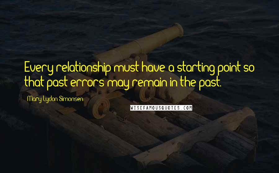 Mary Lydon Simonsen Quotes: Every relationship must have a starting point so that past errors may remain in the past.