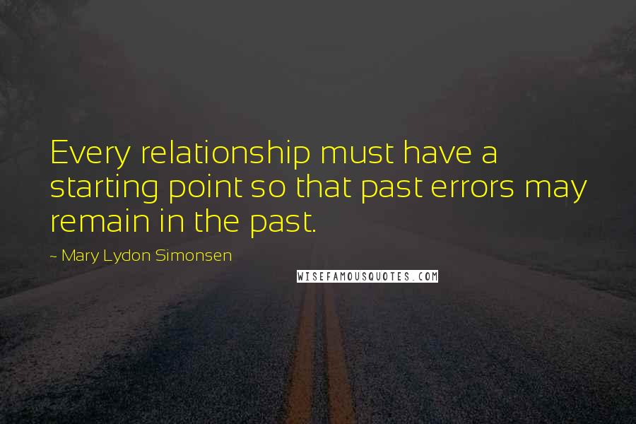 Mary Lydon Simonsen Quotes: Every relationship must have a starting point so that past errors may remain in the past.