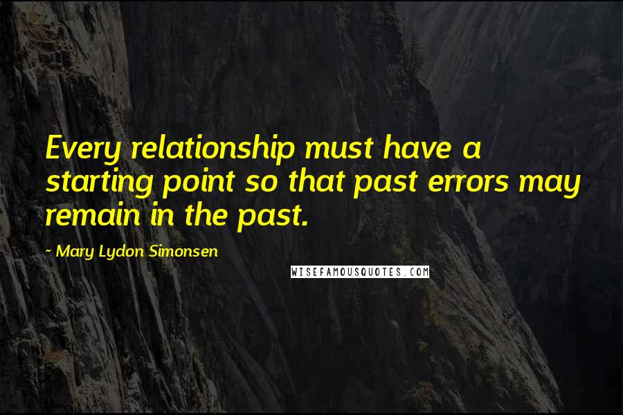 Mary Lydon Simonsen Quotes: Every relationship must have a starting point so that past errors may remain in the past.