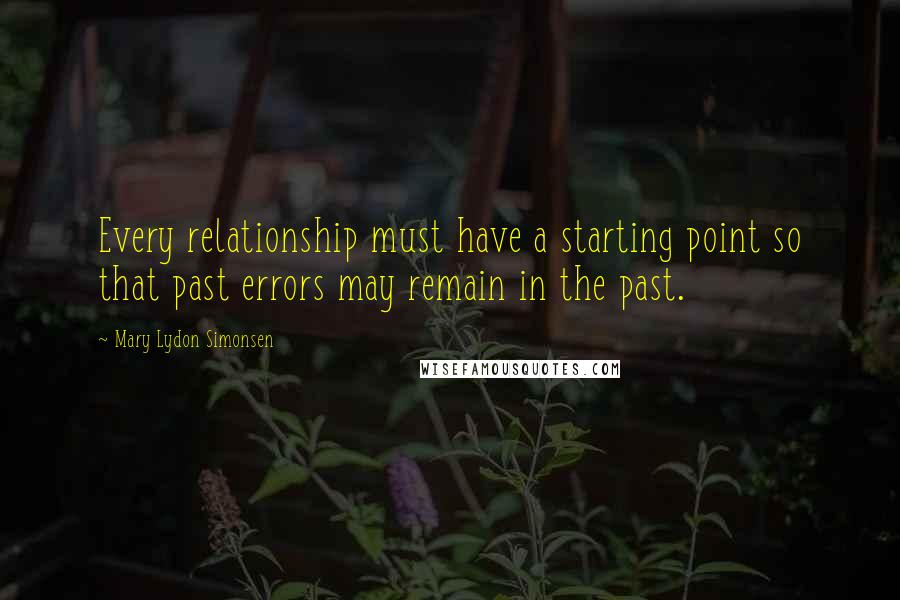 Mary Lydon Simonsen Quotes: Every relationship must have a starting point so that past errors may remain in the past.