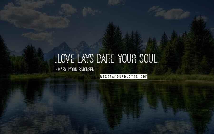 Mary Lydon Simonsen Quotes: ..love lays bare your soul.