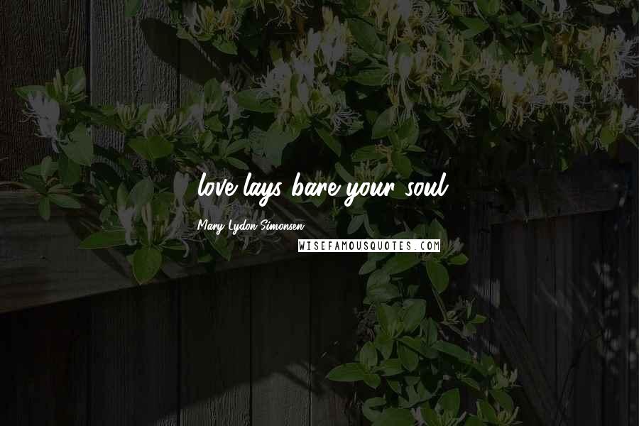 Mary Lydon Simonsen Quotes: ..love lays bare your soul.