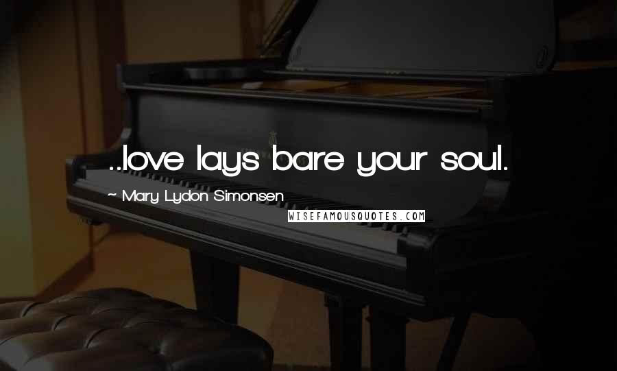 Mary Lydon Simonsen Quotes: ..love lays bare your soul.