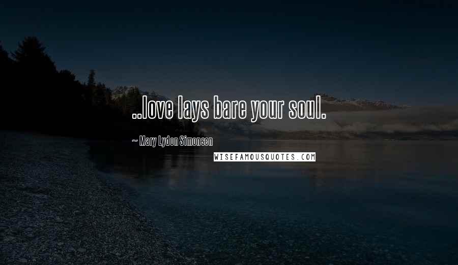 Mary Lydon Simonsen Quotes: ..love lays bare your soul.