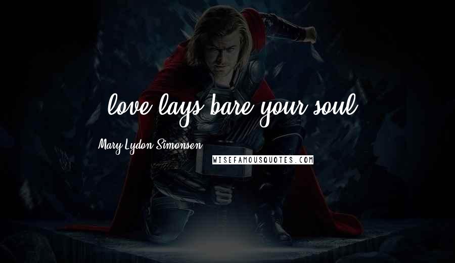 Mary Lydon Simonsen Quotes: ..love lays bare your soul.