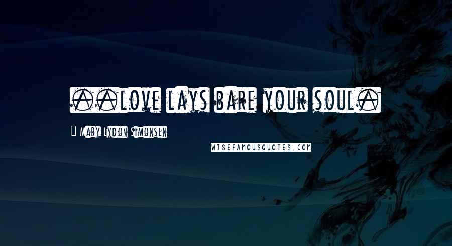 Mary Lydon Simonsen Quotes: ..love lays bare your soul.