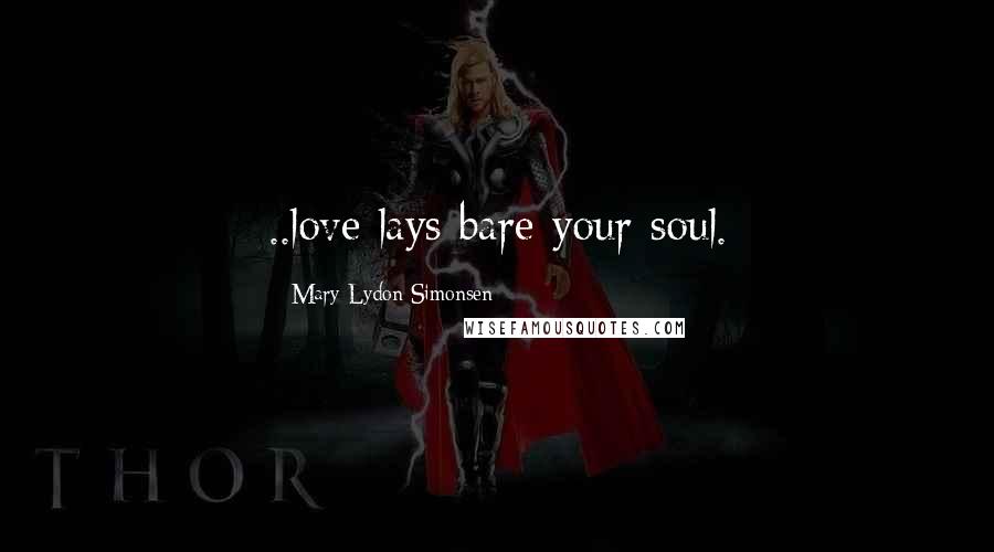 Mary Lydon Simonsen Quotes: ..love lays bare your soul.