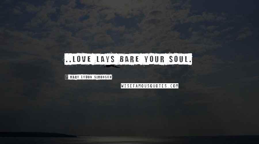 Mary Lydon Simonsen Quotes: ..love lays bare your soul.