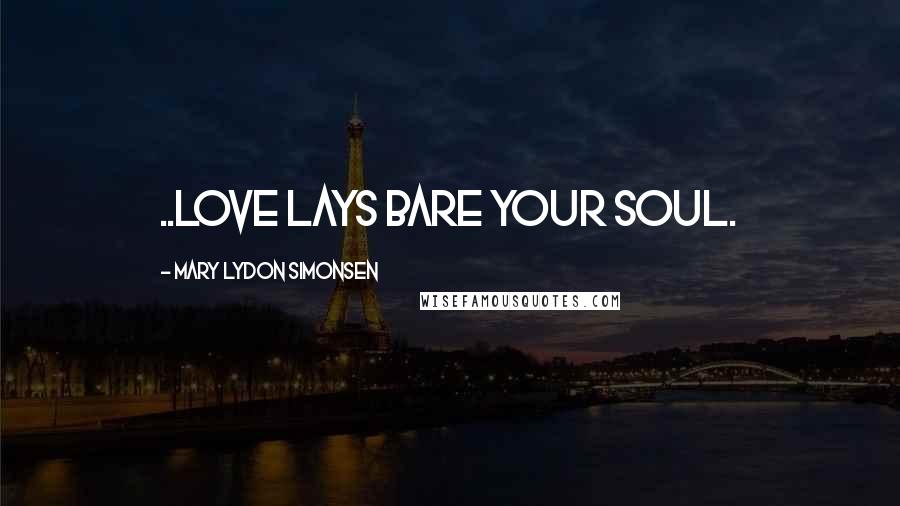 Mary Lydon Simonsen Quotes: ..love lays bare your soul.