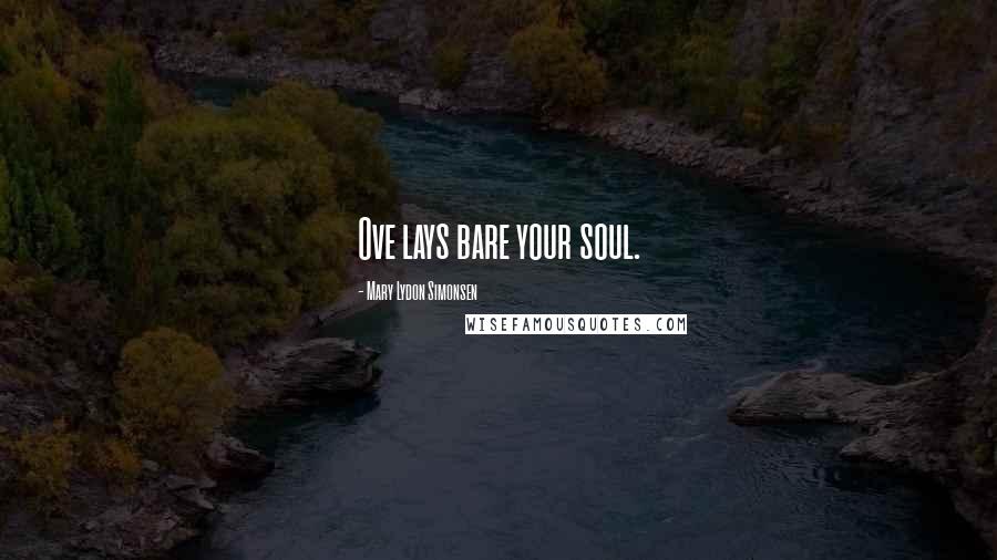 Mary Lydon Simonsen Quotes: Ove lays bare your soul.