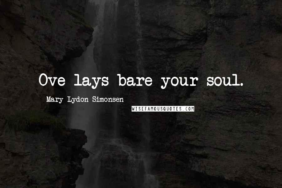 Mary Lydon Simonsen Quotes: Ove lays bare your soul.