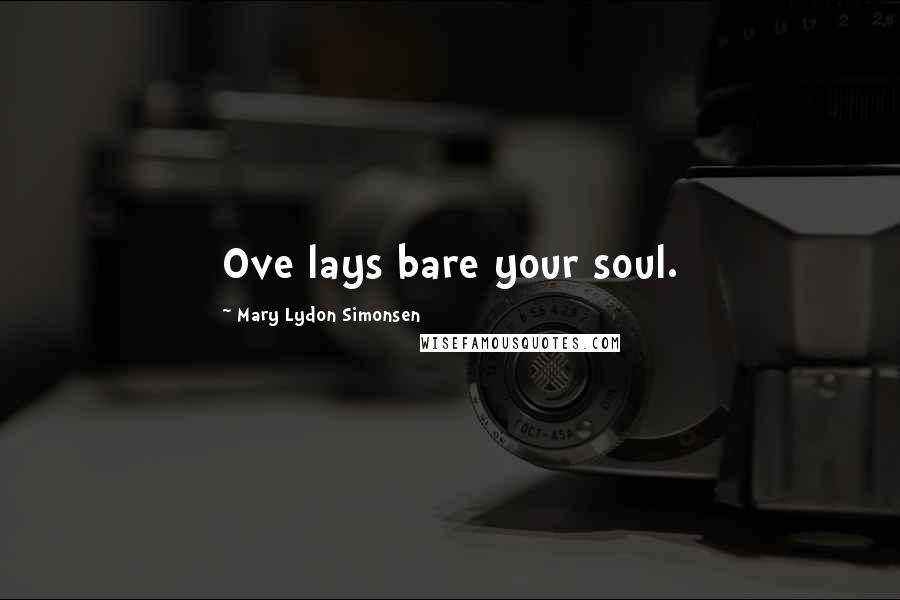 Mary Lydon Simonsen Quotes: Ove lays bare your soul.