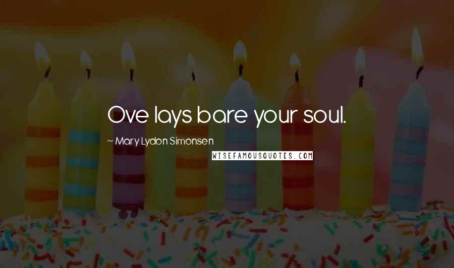 Mary Lydon Simonsen Quotes: Ove lays bare your soul.