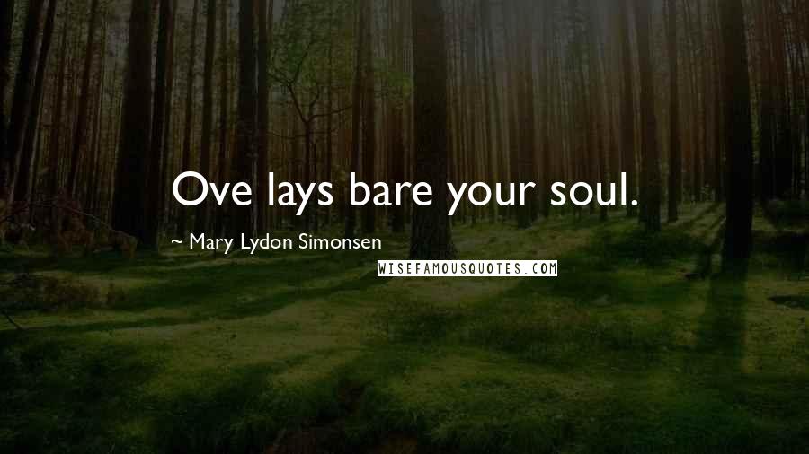 Mary Lydon Simonsen Quotes: Ove lays bare your soul.