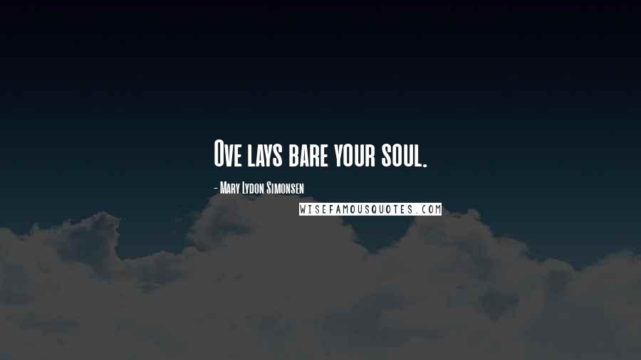 Mary Lydon Simonsen Quotes: Ove lays bare your soul.