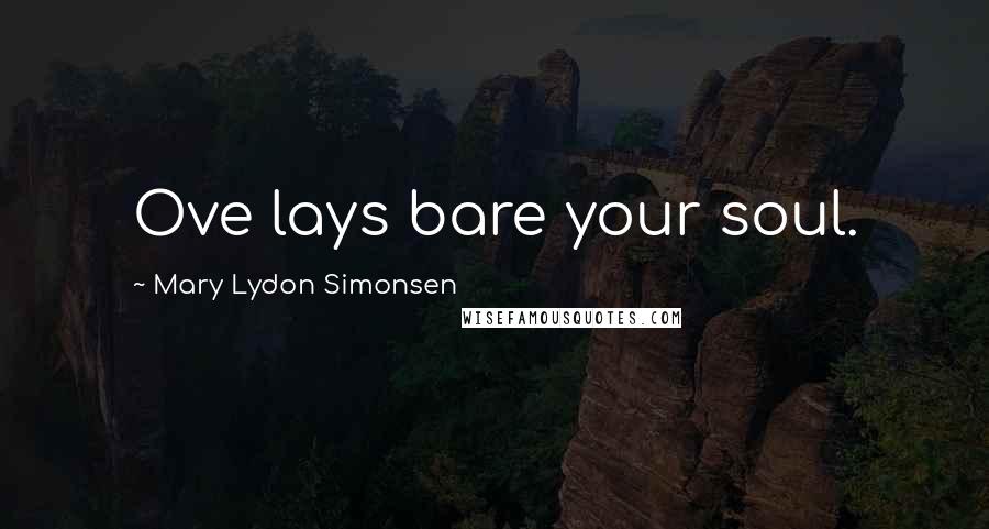 Mary Lydon Simonsen Quotes: Ove lays bare your soul.