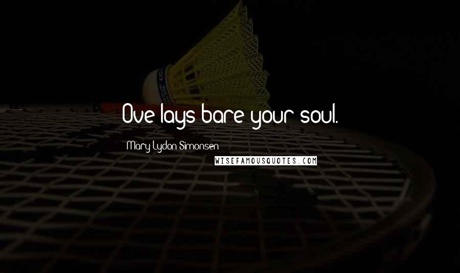 Mary Lydon Simonsen Quotes: Ove lays bare your soul.
