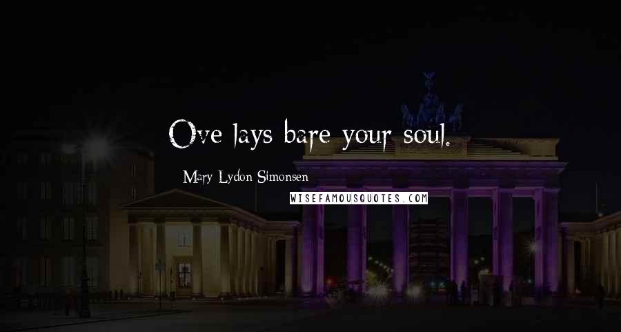 Mary Lydon Simonsen Quotes: Ove lays bare your soul.