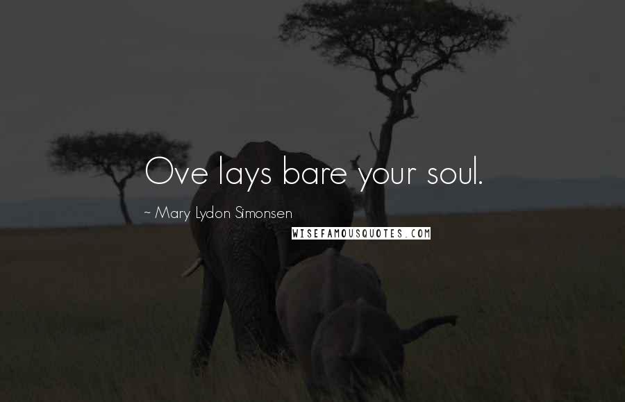 Mary Lydon Simonsen Quotes: Ove lays bare your soul.