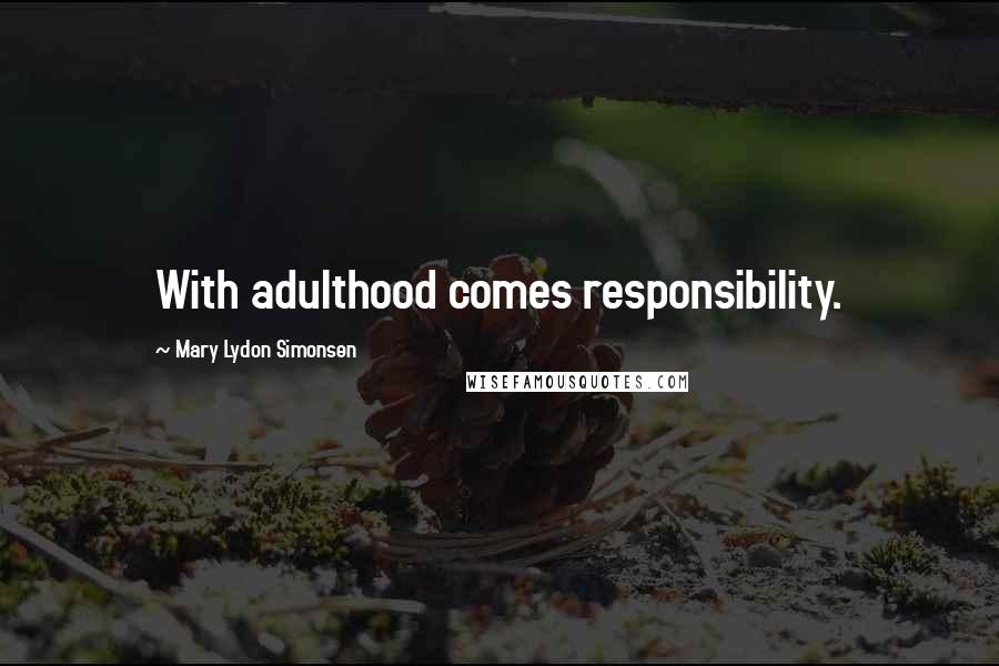 Mary Lydon Simonsen Quotes: With adulthood comes responsibility.