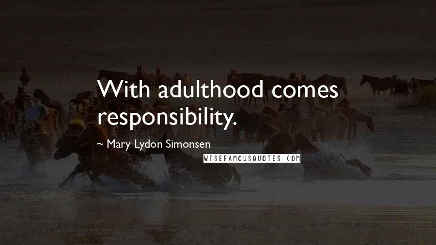 Mary Lydon Simonsen Quotes: With adulthood comes responsibility.