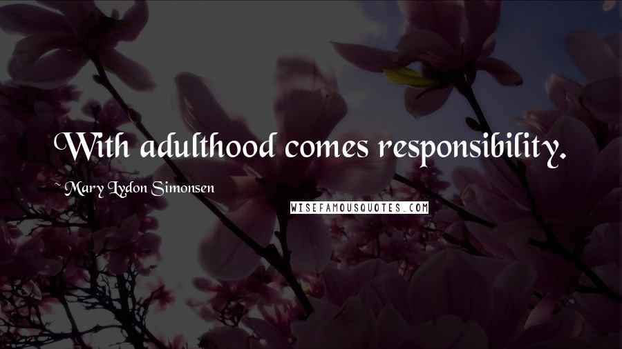 Mary Lydon Simonsen Quotes: With adulthood comes responsibility.