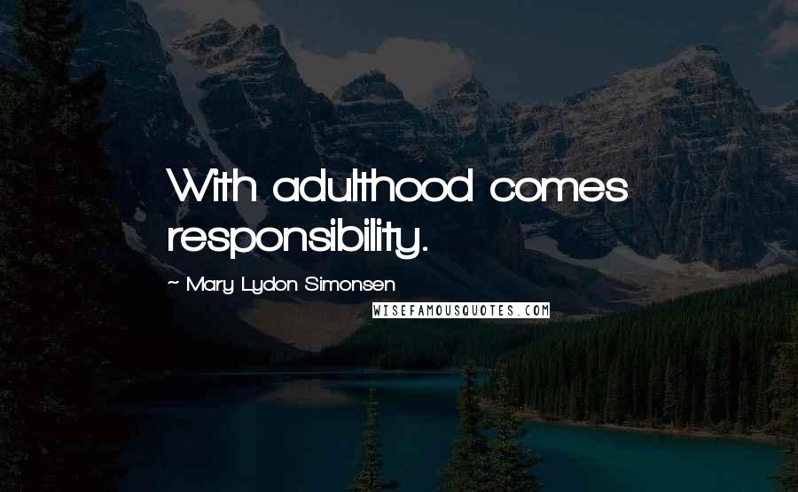 Mary Lydon Simonsen Quotes: With adulthood comes responsibility.