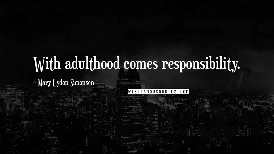 Mary Lydon Simonsen Quotes: With adulthood comes responsibility.