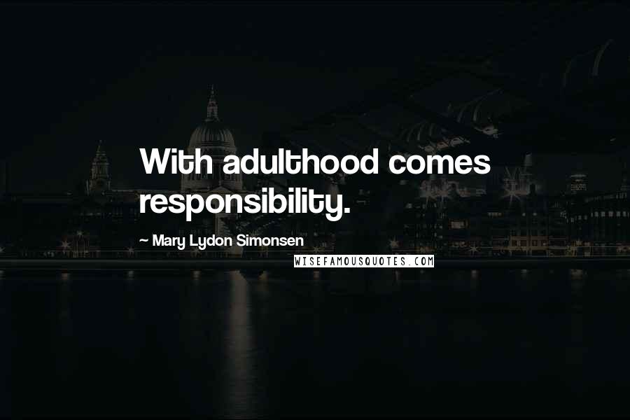 Mary Lydon Simonsen Quotes: With adulthood comes responsibility.