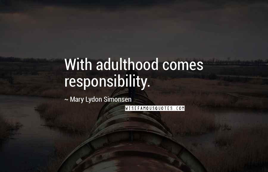 Mary Lydon Simonsen Quotes: With adulthood comes responsibility.
