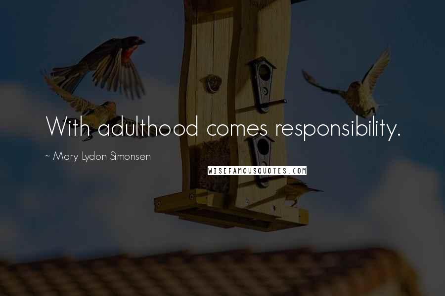 Mary Lydon Simonsen Quotes: With adulthood comes responsibility.