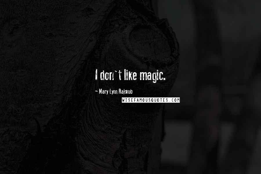 Mary Lynn Rajskub Quotes: I don't like magic.