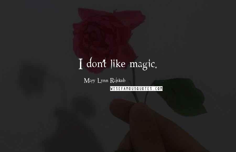 Mary Lynn Rajskub Quotes: I don't like magic.