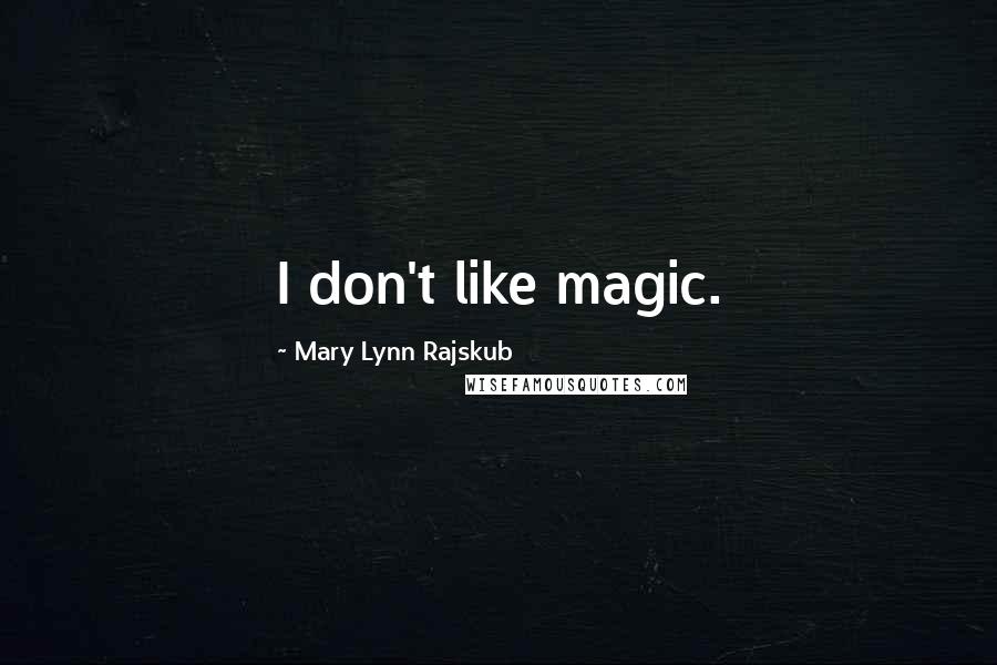 Mary Lynn Rajskub Quotes: I don't like magic.