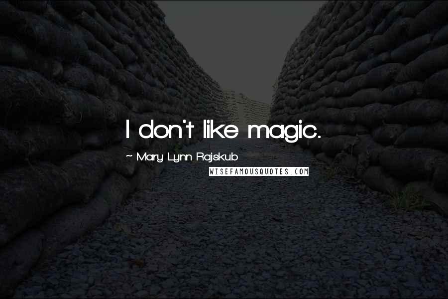 Mary Lynn Rajskub Quotes: I don't like magic.