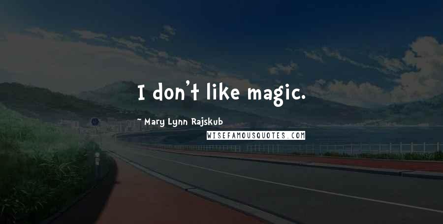 Mary Lynn Rajskub Quotes: I don't like magic.