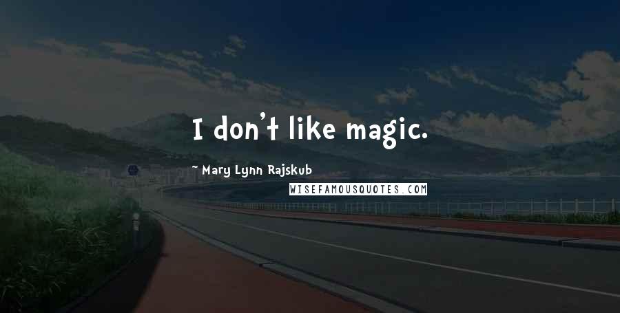 Mary Lynn Rajskub Quotes: I don't like magic.