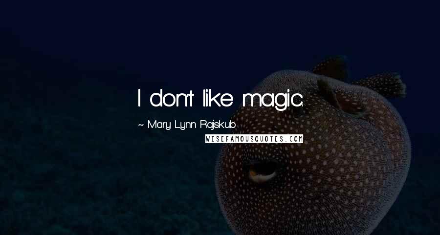 Mary Lynn Rajskub Quotes: I don't like magic.