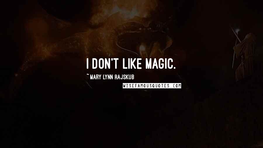 Mary Lynn Rajskub Quotes: I don't like magic.